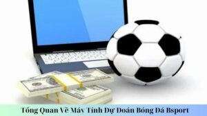tong-quan-ve-may-tinh-du-doan-bong-da-bsport
